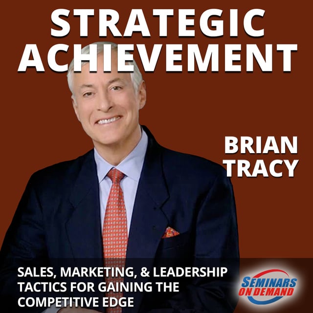 Brian Tracy - Strategic Achievement (Live Seminar): Sales, Marketing, and Leadership Tactics for Gaining the Competitive Edge