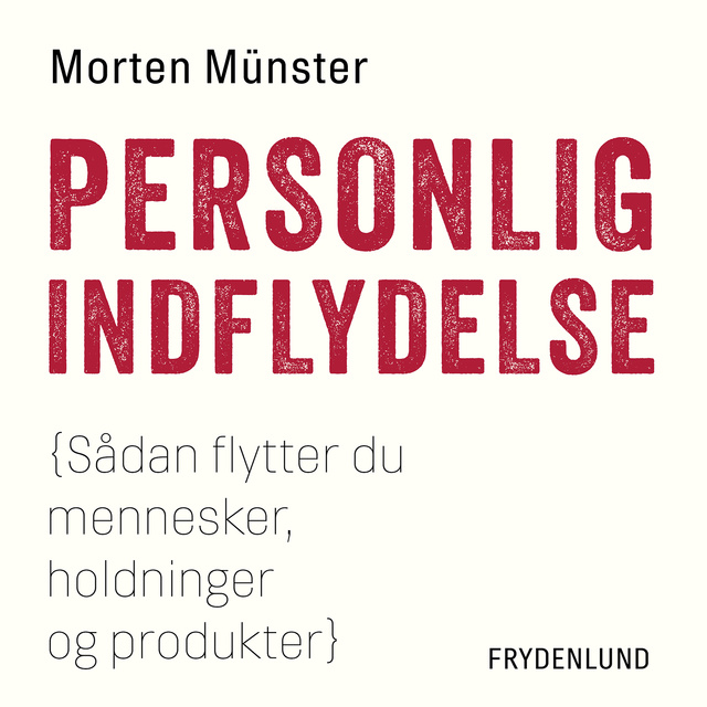 Morten Münster - Personlig indflydelse: Sådan flytter du mennesker, holdninger og produkter