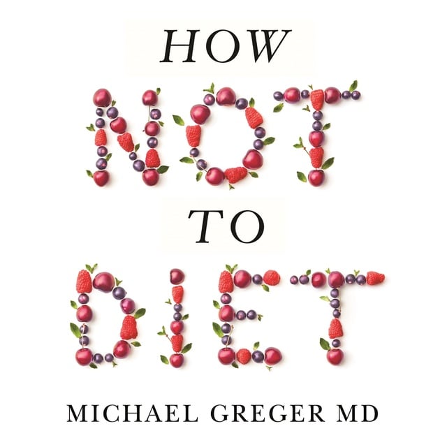 Dr. Michael Greger - How Not to Diet