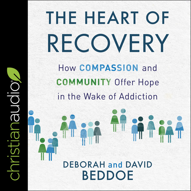 David Beddoe, Deborah Beddoe - The Heart of Recovery: How Compassion and Community Offer Hope in the Wake of Addiction