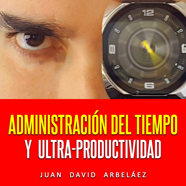 Juan David Arbelaez - Administración Del Tiempo Y Ultra Productividad (Audiolibro)