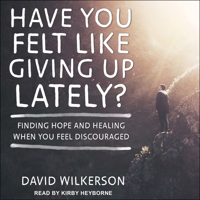 David Wilkerson - Have You Felt Like Giving Up Lately?