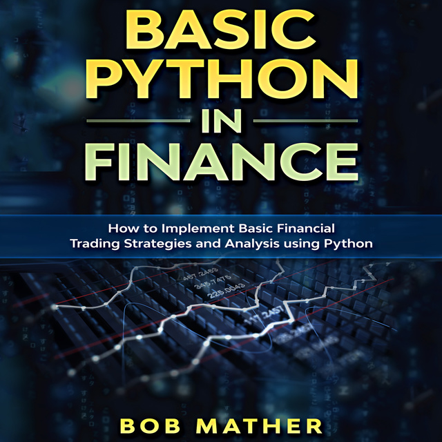 Bob Mather - Basic Python in Finance: How to Implement Financial Trading Strategies and Analysis using Python