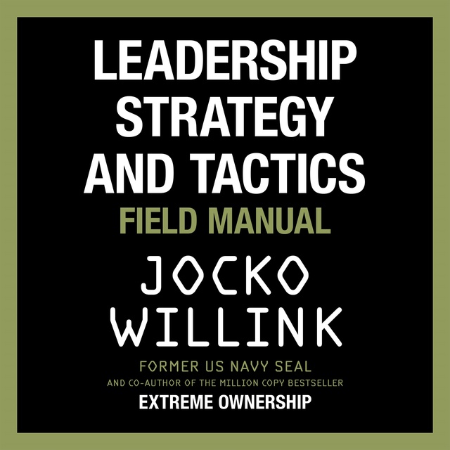 Jocko Willink - Leadership Strategy and Tactics: Field Manual