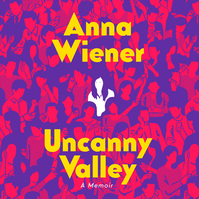 Anna Wiener - Uncanny Valley