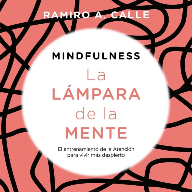 Ramiro Calle - Mindfulness. La lámpara de la mente: El entrenamiento de la Atención para vivir más despierto
