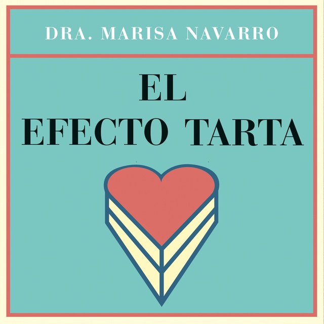 Marisa Navarro - El efecto tarta: Practica el egoísmo positivo para ser más feliz