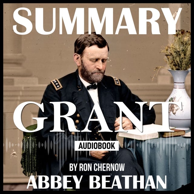 Abbey Beathan - Summary of: Grant, by Ron Chernow
