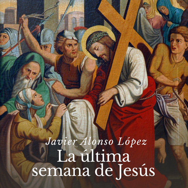 Javier Alonso - La última semana de Jesús