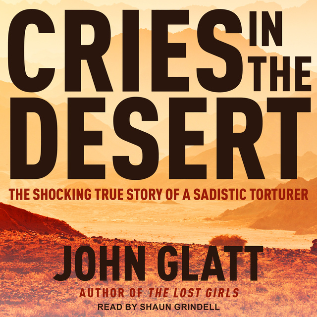John Glatt - Cries in the Desert: The Shocking True Story of a Sadistic Torturer