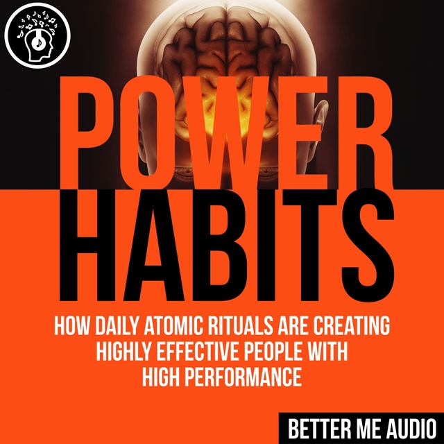 Better Me Audio - Power Habits: How Daily Atomic Rituals Are Creating Highly Effective People With High Performance