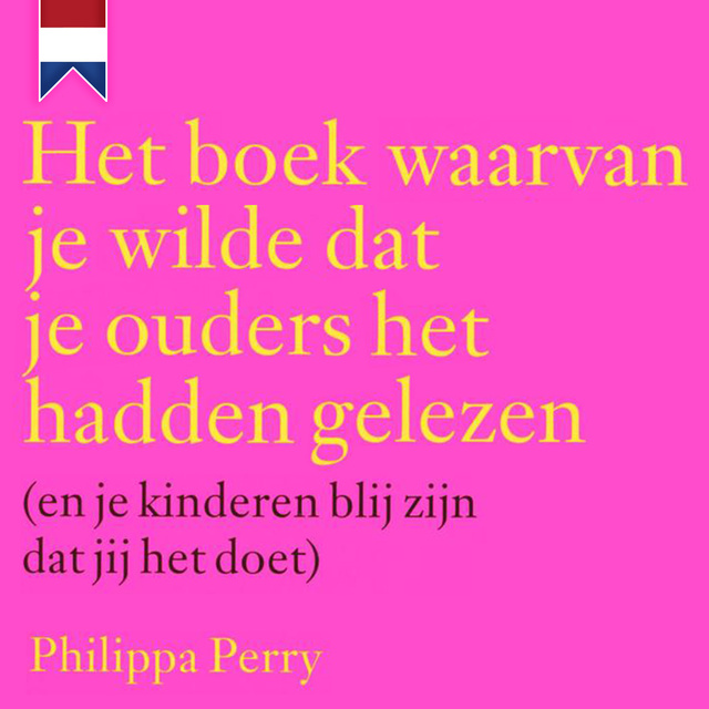 Philippa Perry - Het boek waarvan je wilde dat je ouders het hadden gelezen (en je kinderen blij zijn dat jij het doet)