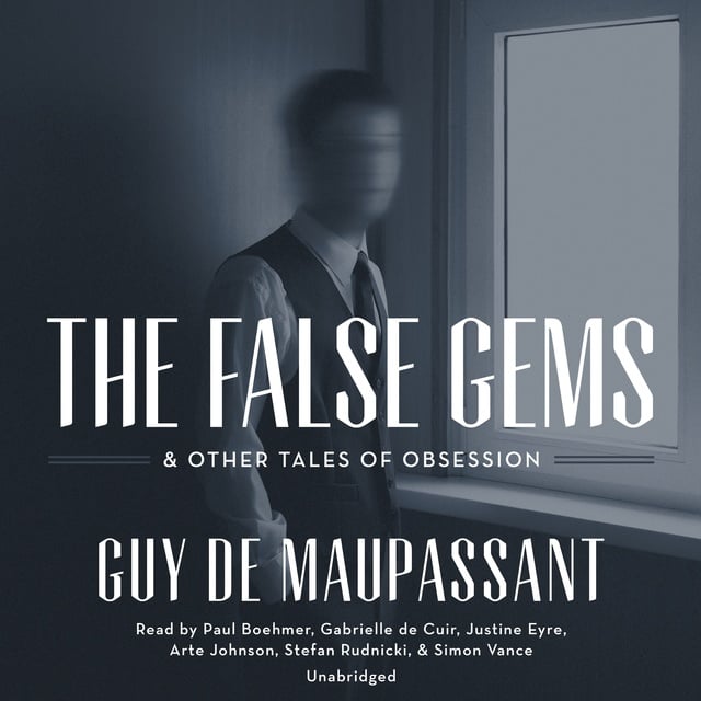 Guy de Maupassant - The False Gems & Other Tales of Obsession