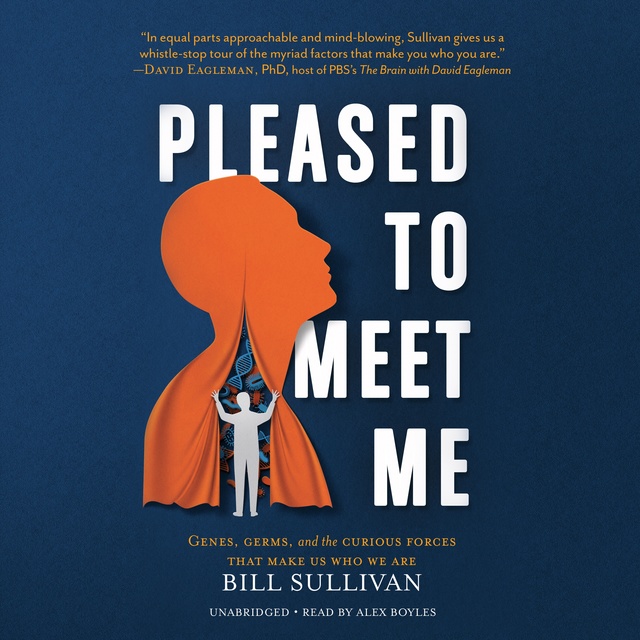 Bill Sullivan - Pleased to Meet Me: Genes, Germs, and the Curious Forces That Make Us Who We Are