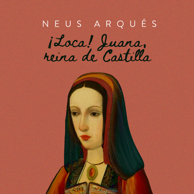 Neus Arqués - ¡Loca! Juana reina en Castilla