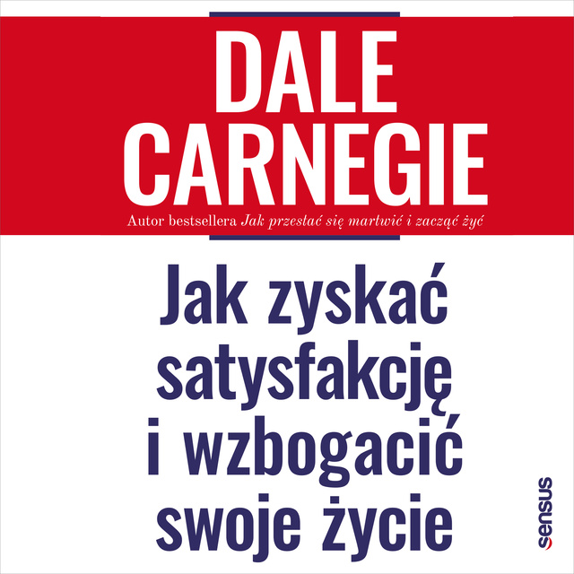 Dale Carnegie - Jak zyskać satysfakcję i wzbogacić swoje życie