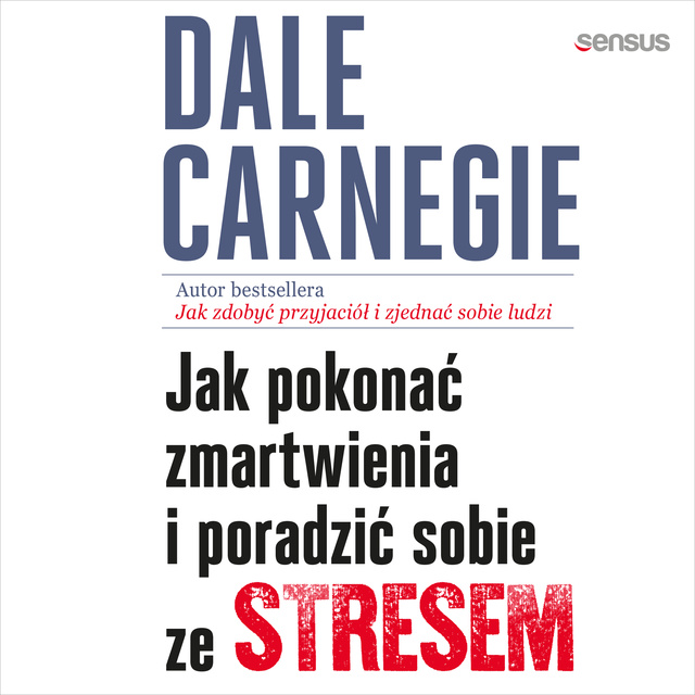 Dale Carnegie - Jak pokonać zmartwienia i poradzić sobie ze stresem