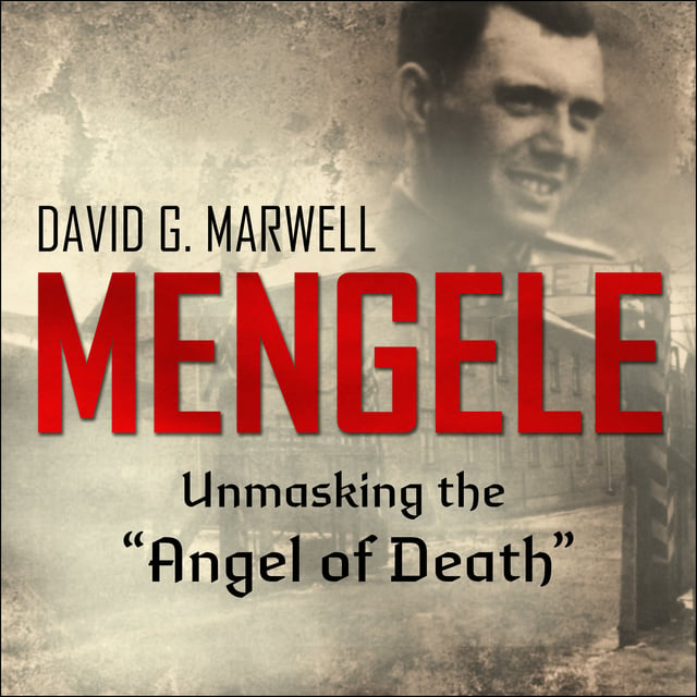 David G. Marwell - Mengele: Unmasking the "Angel of Death"