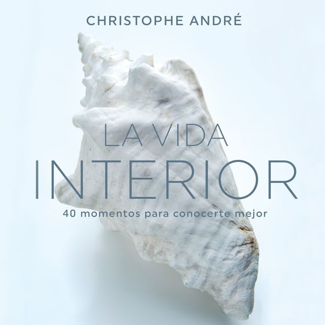 Christophe Andre - La vida interior: 40 momentos para conocerte mejor