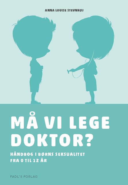 Anna Louise Stevnhøj - Må vi lege doktor?: Håndbog i børns seksualitet fra 0 til 12 år