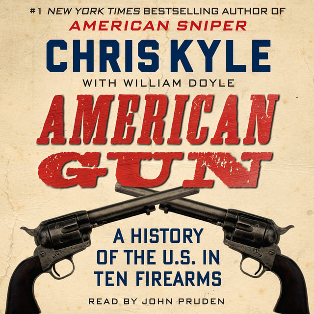 Chris Kyle, William Doyle - American Gun: A History of the U.S. in Ten Firearms