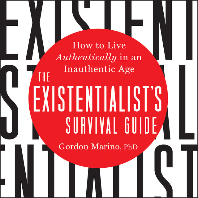 Gordon Marino - The Existentialist's Survival Guide: How to Live Authentically in an Inauthentic Age