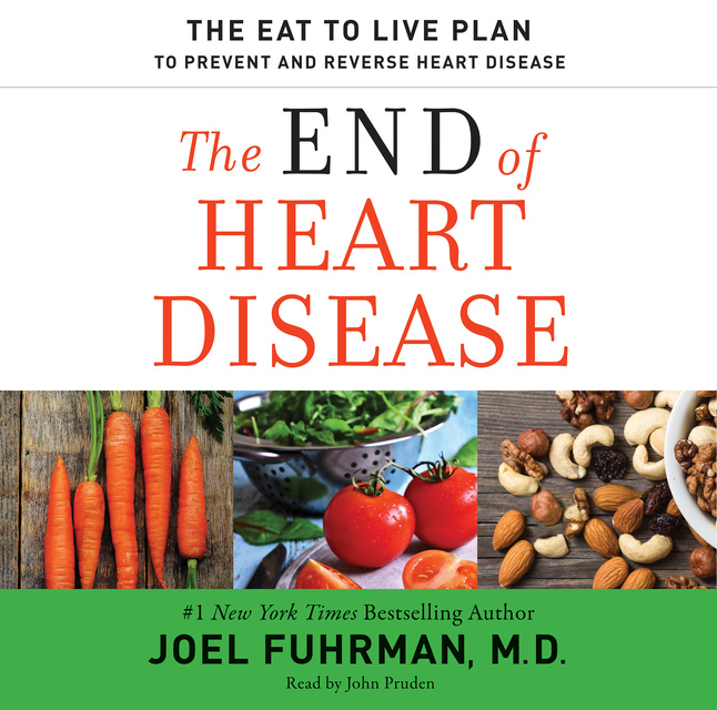 Dr. Joel Fuhrman - The End of Heart Disease: The Eat to Live Plan to Prevent and Reverse Heart Disease