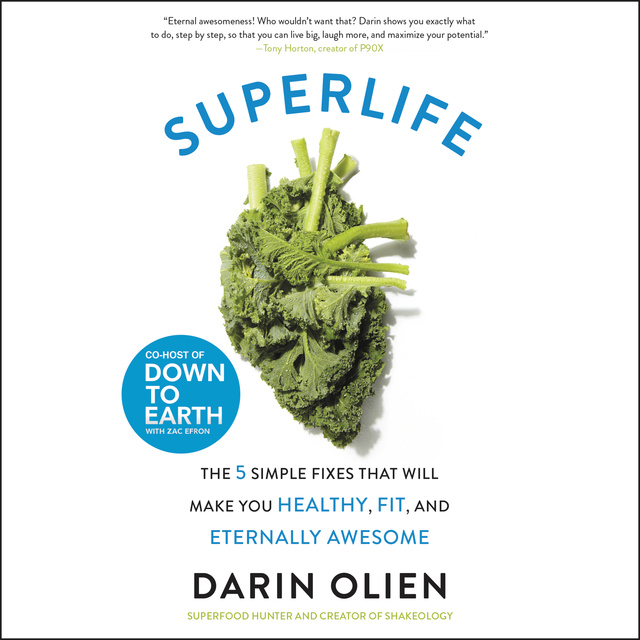 Darin Olien - SuperLife: The 5 Simple Fixes That Will Make You Healthy, Fit, and Eternally Awesome