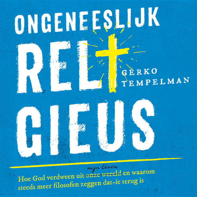 Gerko Tempelman - Ongeneeslijk religieus: Hoe God verdween uit onze wereld/mijn leven en waarom steeds meer filosofen zeggen dat'ie terug is