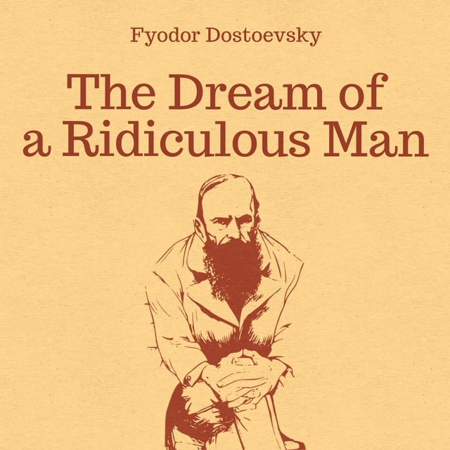 Fyodor Dostoevsky - The Dream of a Ridiculous Man