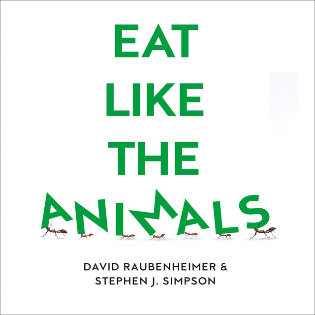 David Raubenheimer, Dr Stephen J. Simpson - Eat Like the Animals: What Nature Teaches Us About Healthy Eating