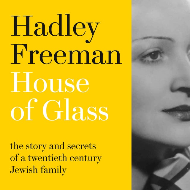 Hadley Freeman - House of Glass: The story and secrets of a twentieth-century Jewish family