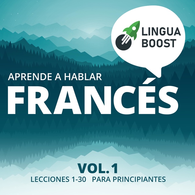 LinguaBoost - Aprende a hablar francés: Vol. 1. Lecciones 1-30. Para principiantes.