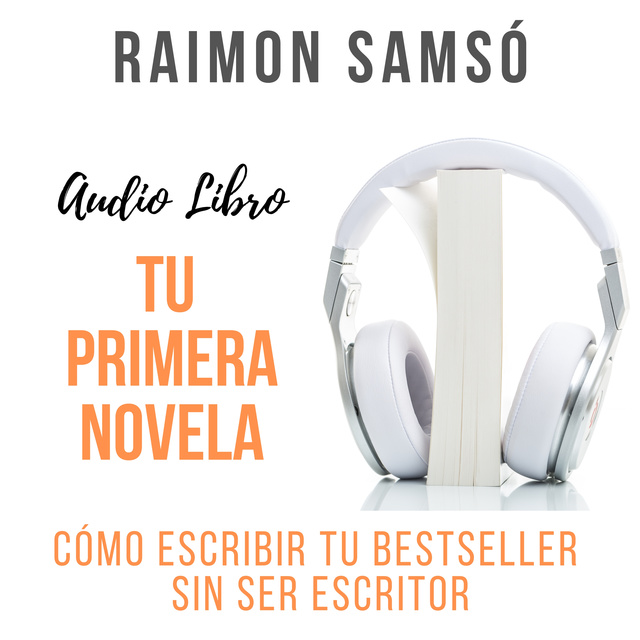 Raimon Samsó - Tu Primera Novela: Cómo escribir tu bestseller sin ser escritor