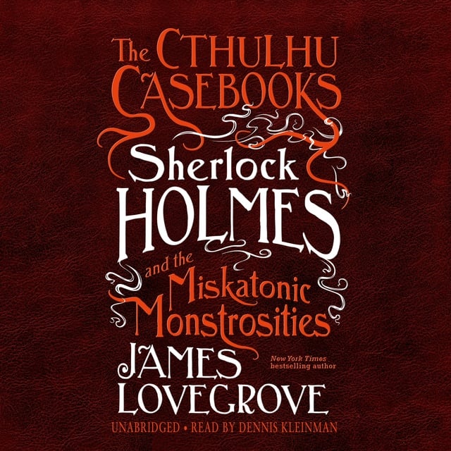 James Lovegrove - The Cthulhu Casebooks: Sherlock Holmes and the Miskatonic Monstrosities