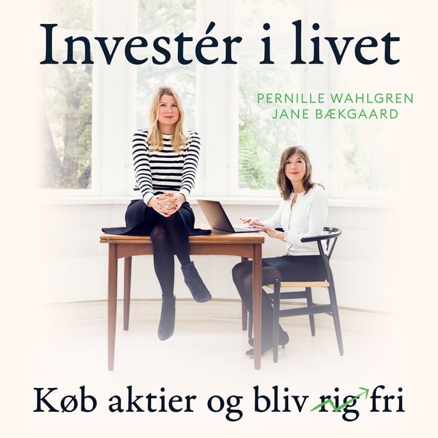 Pernille Wahlgren, Jane Bækgaard - Invester i livet: Køb aktier og bliv fri