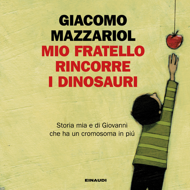Giacomo Mazzariol - Mio fratello rincorre i dinosauri: Storia mia e di Giovanni che ha un cromosoma in più
