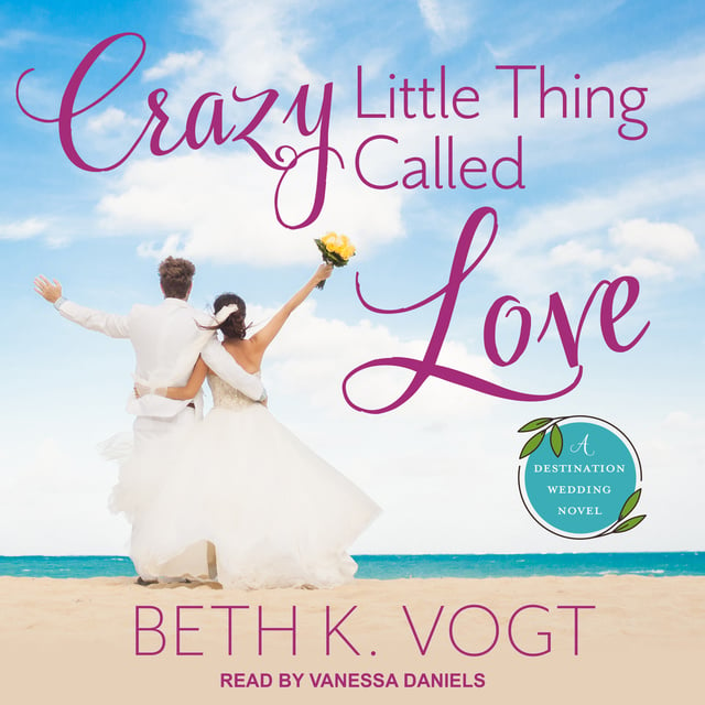 Beth K. Vogt - Crazy Little Thing Called Love: A Destination Wedding Novel