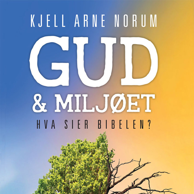 Kjell Arne Norum - Gud og miljøet - Hva sier Bibelen?
