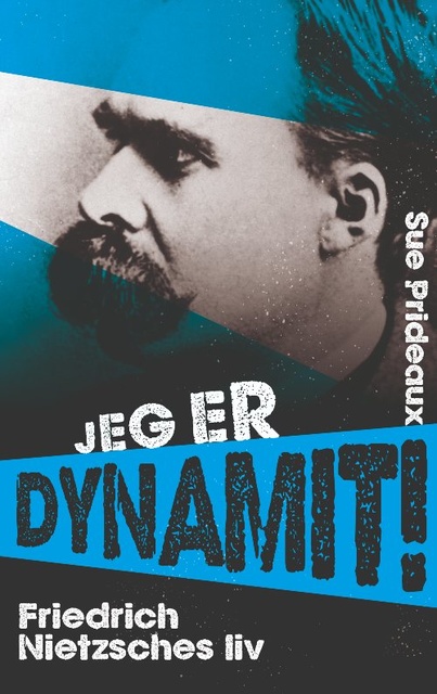 Sue Prideaux - Jeg er dynamit!: Friedrich Nietzsches liv