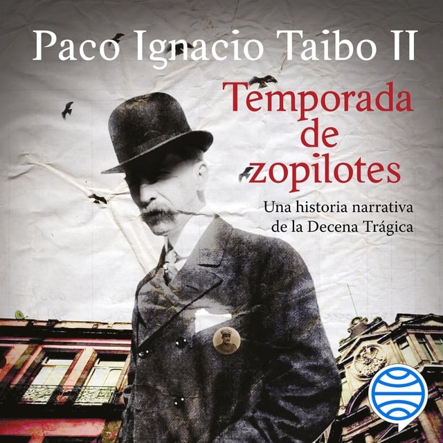 Paco Ignacio Taibo II - Temporada de zopilotes: Una historia narrativa de la Decena Trágica