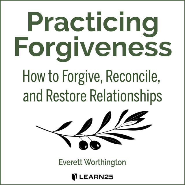 Everett Worthington - Practicing Forgiveness: How to Forgive, Reconcile, and Restore Relationships