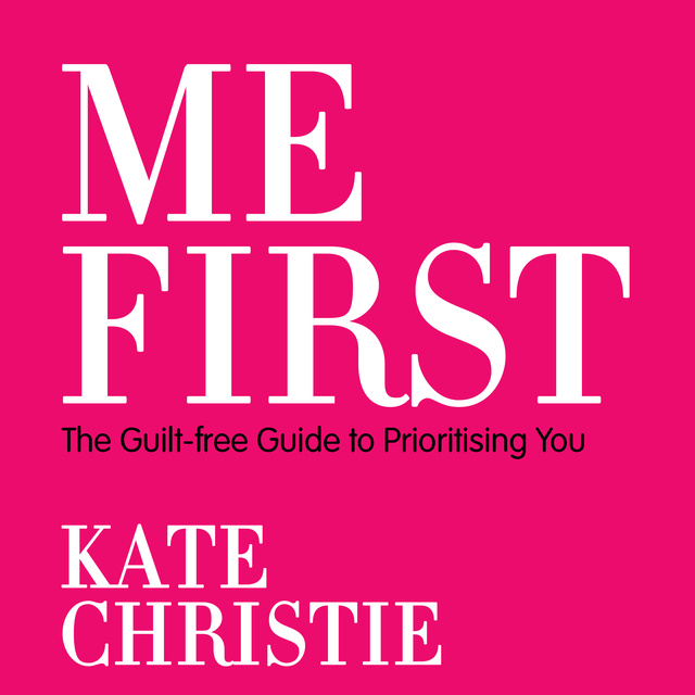 Kate Christie - Me First: The guilt-free guide to prioritising you