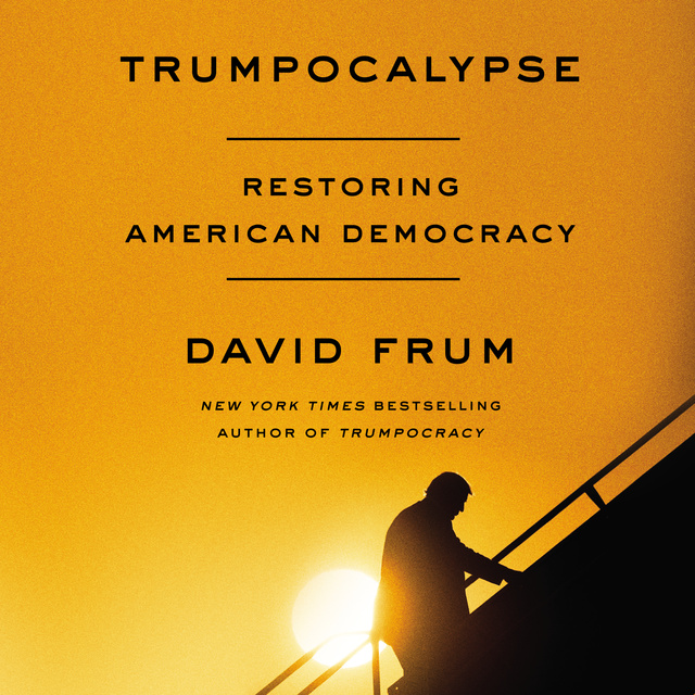 David Frum - Trumpocalypse: Restoring American Democracy