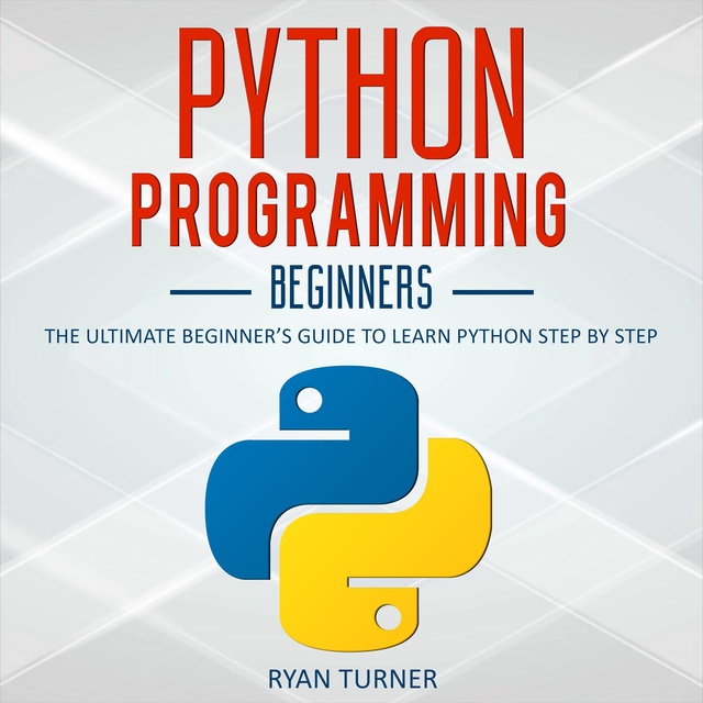 Ryan Turner - Python Programming: The Ultimate Beginner's Guide to Learn Python Step by Step