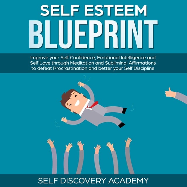 Self Discovery Academy - Self Esteem Blueprint: Improve your Self Confidence, Emotional Intelligence and Self Love through Meditation and Subliminal Affirmations to defeat Procrastination and better your Self Discipline