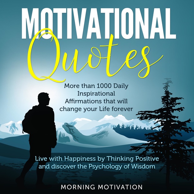Morning Motivation - Motivational Quotes: Unlock the Psychology of Success with this Collection of 1000+ Inspirational Affirmations - Discover Happiness by Thinking Positive and change your Life forever