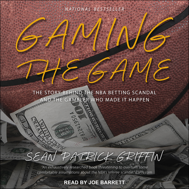 Sean Patrick Griffin - Gaming the Game: The Story Behind the NBA Betting Scandal and the Gambler Who Made It Happen