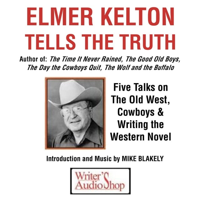 Elmer Kelton - Elmer Kelton Tells the Truth: Five Talks on The Old West, Cowboys & Writing the Western Novel