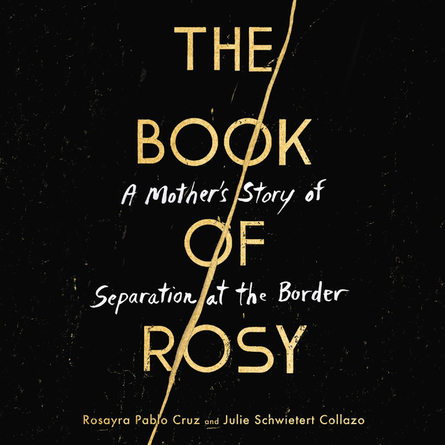 Rosayra Pablo Cruz, Julie Schwietert Collazo - The Book of Rosy: A Mother’s Story of Separation at the Border